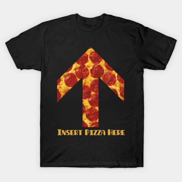 Insert Pizza Here T-Shirt by ARTWORKandBEYOND